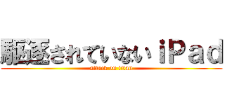 駆逐されていないｉＰａｄ (attack on titan)