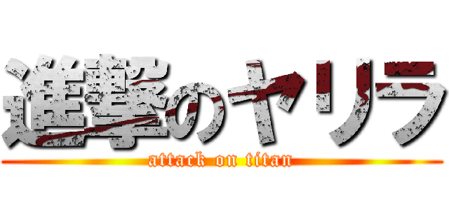 進撃のヤリラ (attack on titan)