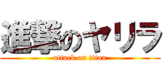 進撃のヤリラ (attack on titan)