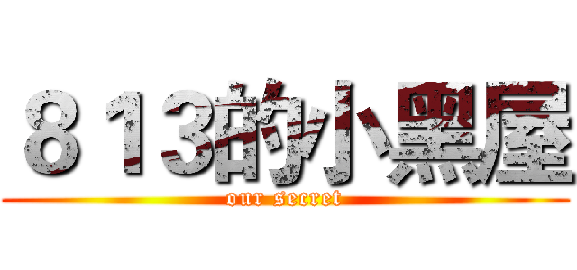 ８１３的小黑屋 (our secret)