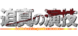 迫真の演技 (believable performance)