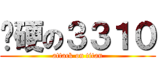 絕硬の３３１０ (attack on titan)