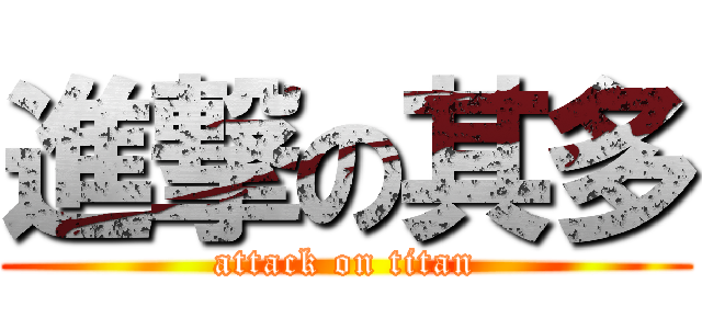 進撃の其多 (attack on titan)
