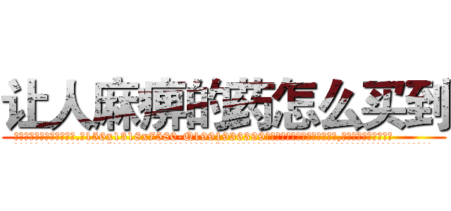 让人麻痹的药怎么买到 (让人麻痹的药怎么买到【电.话156x1318x7580-Q1991936399鑫宏药业】我们做的是长期生意,靠的是老客户长期支持
参考消息网2月20日报道 韩媒称，“剩女多、离婚率高的城市，房价一定会上涨。”这是中国经济学家金岩石2016年12月参加在上海举行的房地产相关论坛时说的话。
)