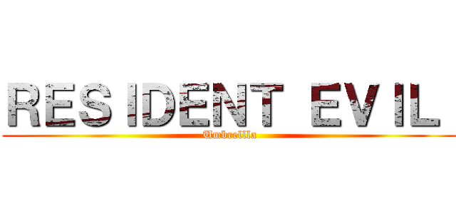 ＲＥＳＩＤＥＮＴ ＥＶＩＬ  (Umbrellla)