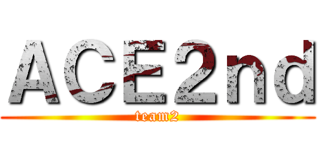 ＡＣＥ２ｎｄ (team2)