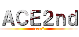 ＡＣＥ２ｎｄ (team2)