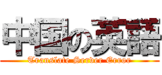 中国の英語 (Translate Server Error)