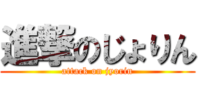進撃のじょりん (attack on jyorin)