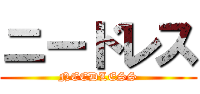 ニードレス (NEEDLESS)