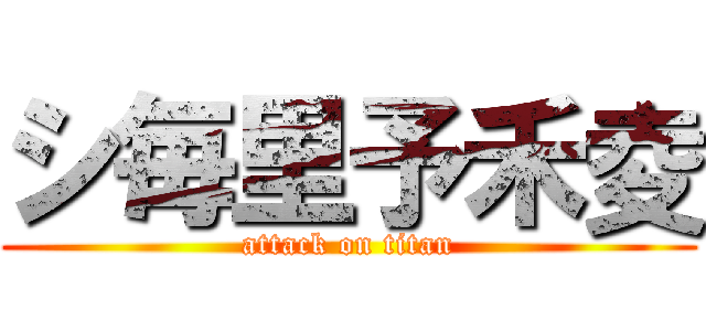 シ毎里予禾夌 (attack on titan)