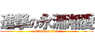 進撃の永淵湘愛 (attack on titan)