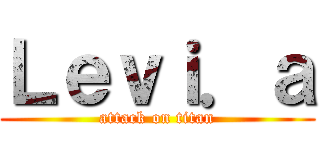 Ｌｅｖｉ．ａ (attack on titan)