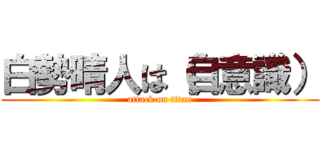 白勢晴人は（自意識） (attack on titan)