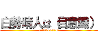 白勢晴人は（自意識） (attack on titan)