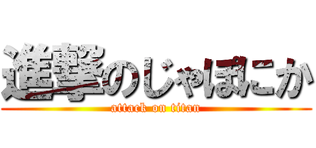 進撃のじゃぽにか (attack on titan)