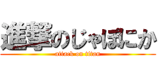 進撃のじゃぽにか (attack on titan)