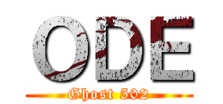 ＯＤＥ (Ghost 502)