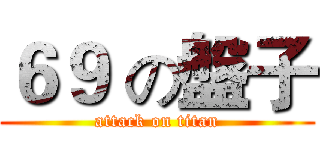 ６９ の盤子 (attack on titan)