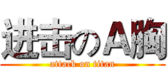 进击のＡ胸 (attack on titan)