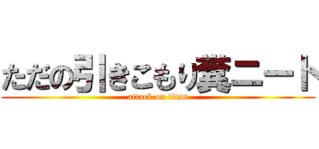 ただの引きこもり糞ニート (attack on titan)