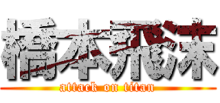 橋本飛沫 (attack on titan)