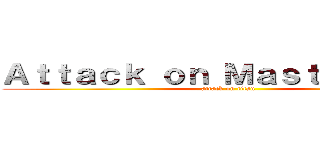 Ａｔｔａｃｋ ｏｎ Ｍａｓｔｅｒｇｏｌｄ (attack on titan)