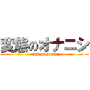 変態のオナニシ (ERO of Yosiki)