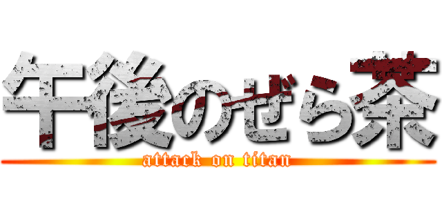 午後のぜら茶 (attack on titan)