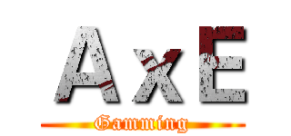 ＡｘＥ (Gamming)