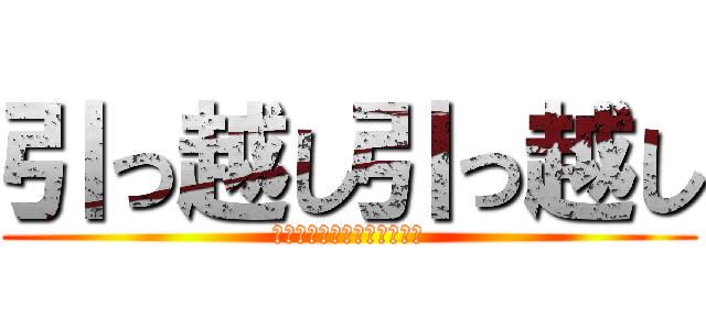 引っ越し引っ越し (さっさっと引っ越ししばくぞ)