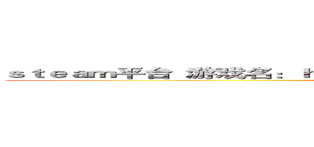 ｓｔｅａｍ平台  游戏名：ｈ１ｚ１（大逃杀） 加速器：月轮   服务器：亚太 ()
