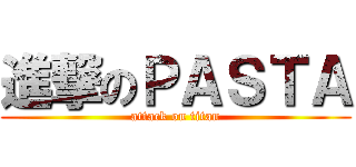 進撃のＰＡＳＴＡ (attack on titan)