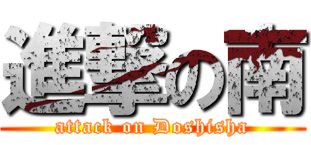 進撃の南 (attack on Doshisha)