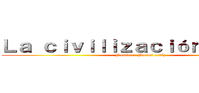 Ｌａ ｃｉｖｉｌｉｚａｃｉóｎ Ｉｎｄｉａ (Nombre: Noemi ortiz)