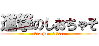 進撃のしおちゃそ (obaachan  taberu)