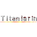 Ｔｉｔａｎｌａｒıｎ ()