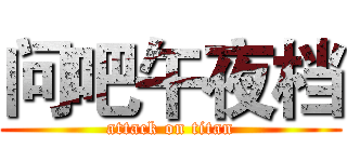 问吧午夜档 (attack on titan)