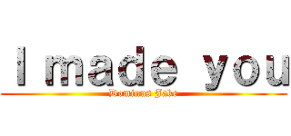 Ｉ ｍａｄｅ ｙｏｕ (Dominus Jake)