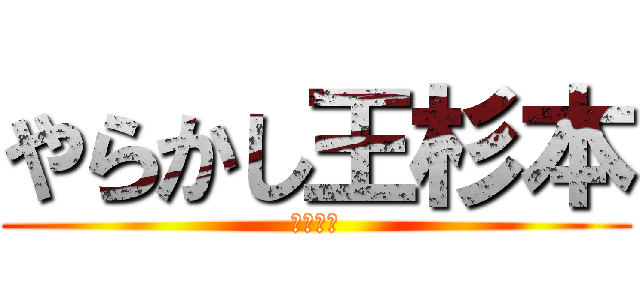 やらかし王杉本 (大澤謙晴)