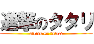 進撃のタタリ (attack on tatari)