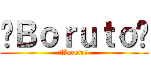 💛Ｂｏｒｕｔｏ💛 (💛Boruto💛 )