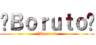 💛Ｂｏｒｕｔｏ💛 (💛Boruto💛 )