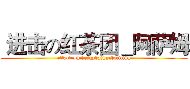  进击の红茶团＿阿萨姆 (attack on hongchatuandajiling)
