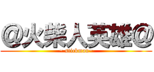 ＠火柴人英雄＠ (~ stickman~)
