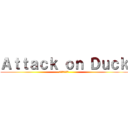 Ａｔｔａｃｋ ｏｎ Ｄｕｃｋ (アヒルへの攻撃)