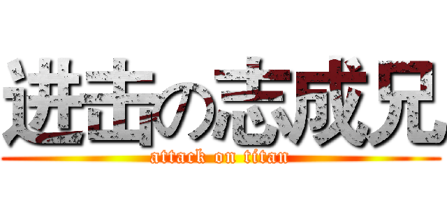 进击の志成兄 (attack on titan)