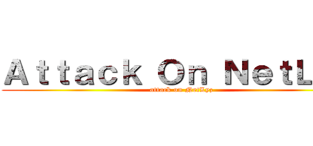 Ａｔｔａｃｋ Ｏｎ ＮｅｔＬｙｚ (attack on NetLyz)