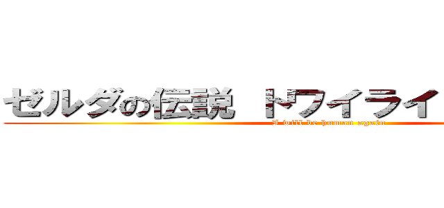 ゼルダの伝説 トワイライトプリンセス (I will be human again)