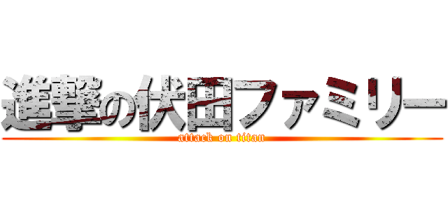 進撃の伏田ファミリー (attack on titan)